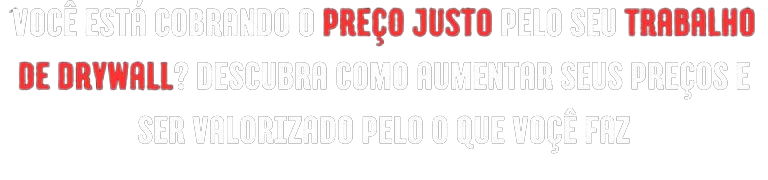 Você_está_cobrando_o_preço_justo_pelo_seu_trabalho_de_drywall_Descubra_como_aumentar_seus_preços_e_ser_valorizado_pelo_que_você_faz__2_-removebg-preview